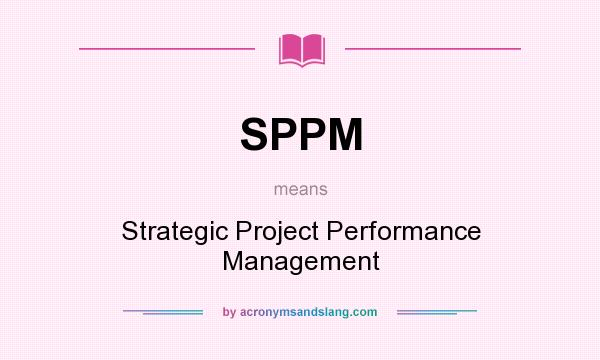 What does SPPM mean? It stands for Strategic Project Performance Management