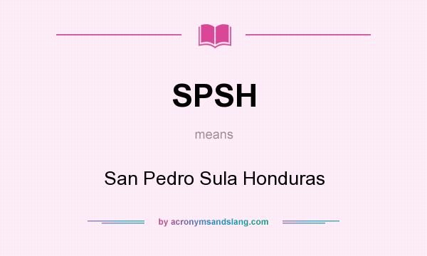 What does SPSH mean? It stands for San Pedro Sula Honduras