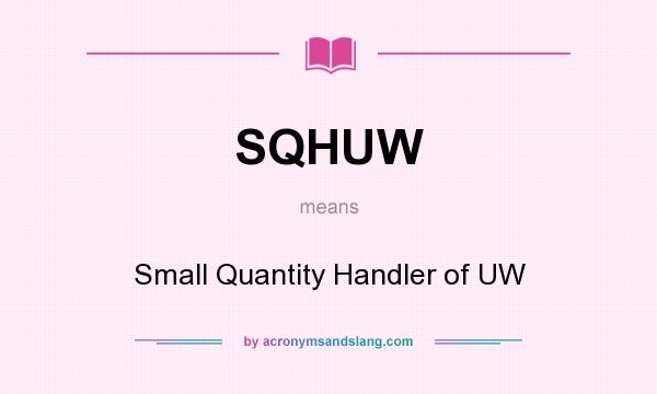 What does SQHUW mean? It stands for Small Quantity Handler of UW
