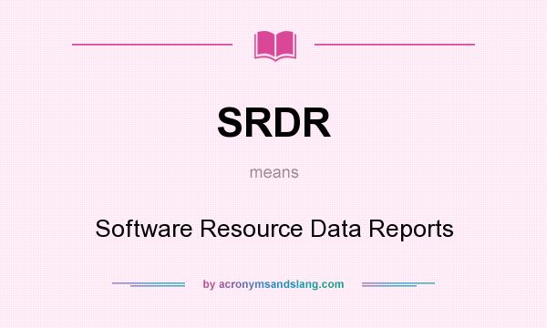 What does SRDR mean? It stands for Software Resource Data Reports
