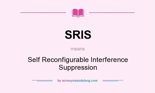 What does SRIS mean? It stands for Self Reconfigurable Interference Suppression