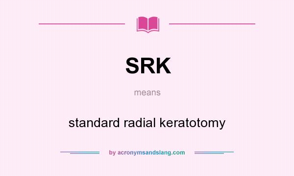 What does SRK mean? It stands for standard radial keratotomy