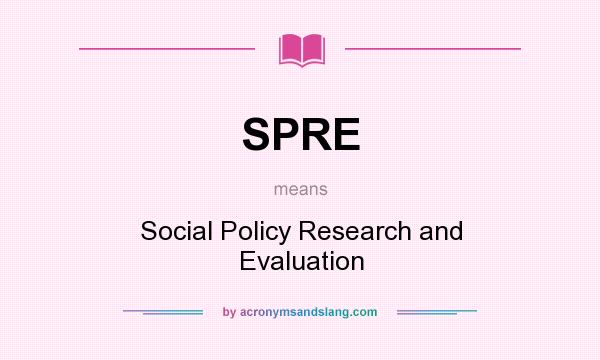 What does SPRE mean? It stands for Social Policy Research and Evaluation