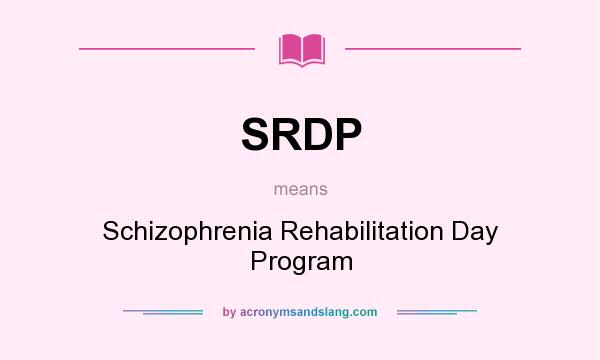 What does SRDP mean? It stands for Schizophrenia Rehabilitation Day Program
