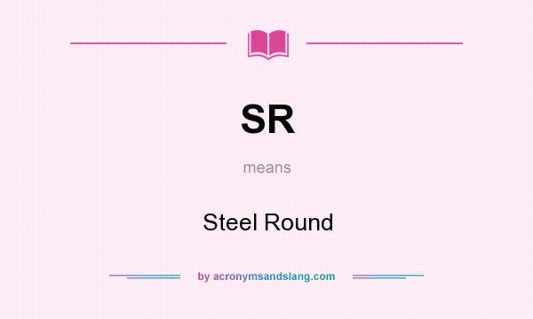 What does SR mean? It stands for Steel Round
