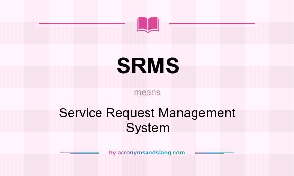 What does SRMS mean? It stands for Service Request Management System