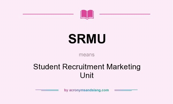 What does SRMU mean? It stands for Student Recruitment Marketing Unit