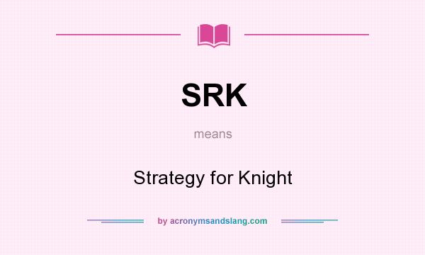 What does SRK mean? It stands for Strategy for Knight