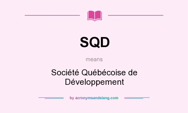 What does SQD mean? It stands for Société Québécoise de Développement
