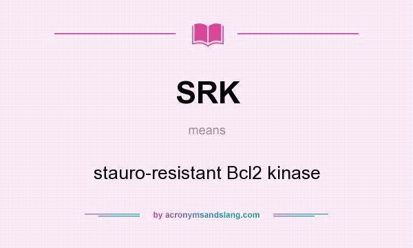 What does SRK mean? It stands for stauro-resistant Bcl2 kinase