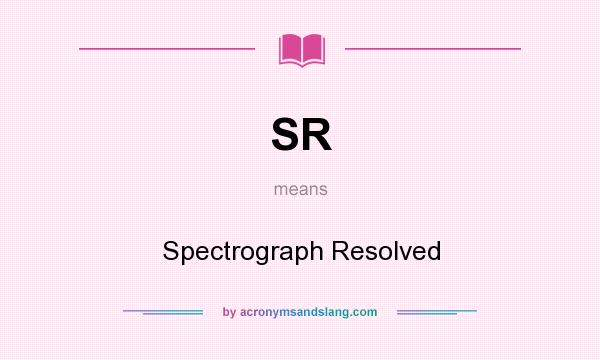 What does SR mean? It stands for Spectrograph Resolved