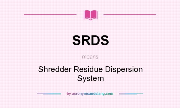 What does SRDS mean? It stands for Shredder Residue Dispersion System