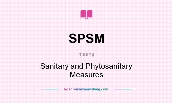What does SPSM mean? It stands for Sanitary and Phytosanitary Measures