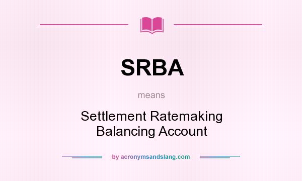 What does SRBA mean? It stands for Settlement Ratemaking Balancing Account