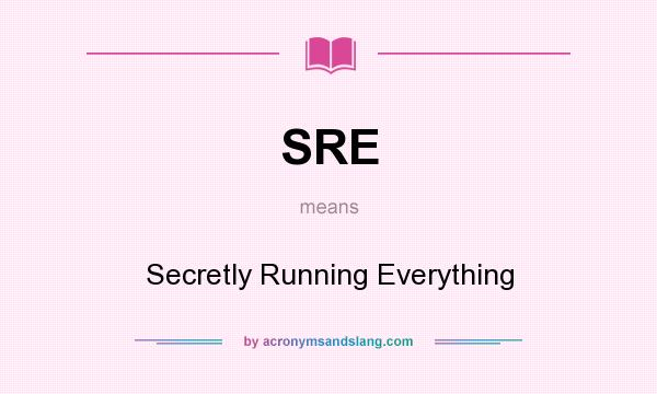 What does SRE mean? It stands for Secretly Running Everything