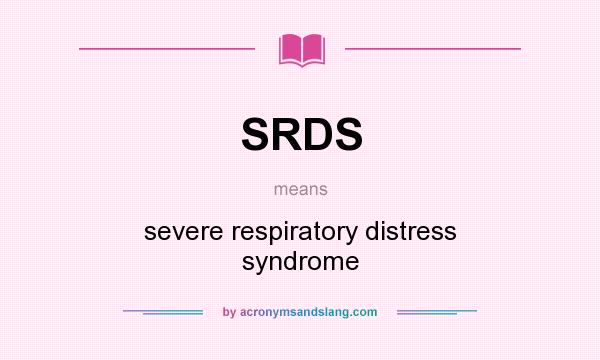 What does SRDS mean? It stands for severe respiratory distress syndrome