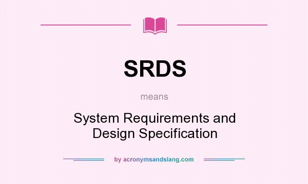 What does SRDS mean? It stands for System Requirements and Design Specification