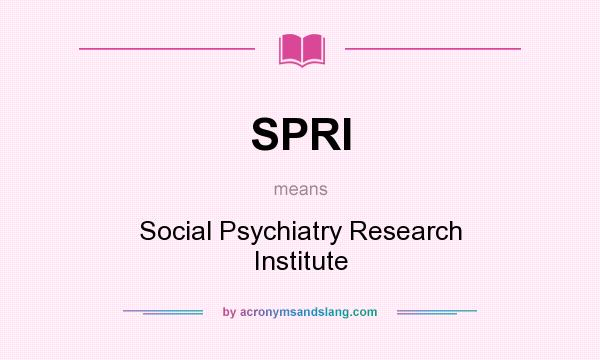 What does SPRI mean? It stands for Social Psychiatry Research Institute