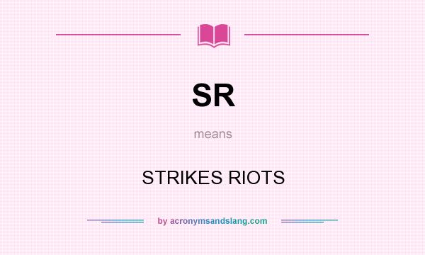 What does SR mean? It stands for STRIKES RIOTS