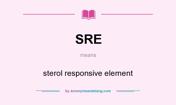 What does SRE mean? It stands for sterol responsive element