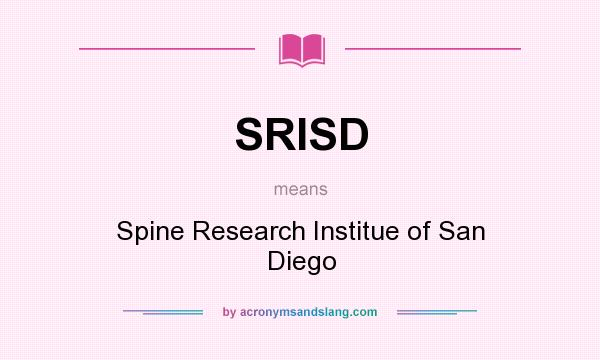 What does SRISD mean? It stands for Spine Research Institue of San Diego