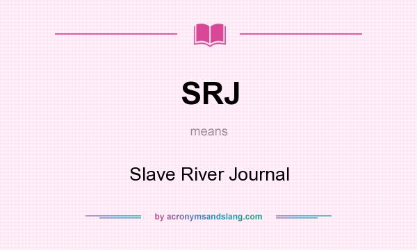 What does SRJ mean? It stands for Slave River Journal