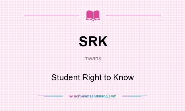 What does SRK mean? It stands for Student Right to Know