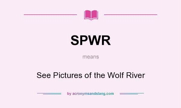 What does SPWR mean? It stands for See Pictures of the Wolf River