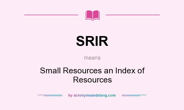 What does SRIR mean? It stands for Small Resources an Index of Resources