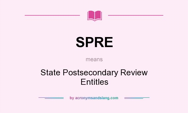 What does SPRE mean? It stands for State Postsecondary Review Entitles