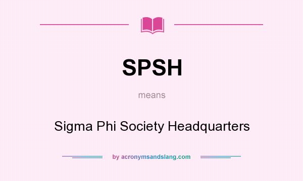 What does SPSH mean? It stands for Sigma Phi Society Headquarters