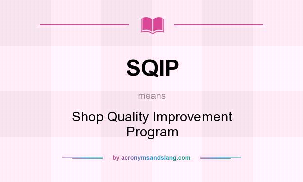 What does SQIP mean? It stands for Shop Quality Improvement Program