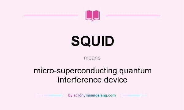 What does SQUID mean? It stands for micro-superconducting quantum interference device