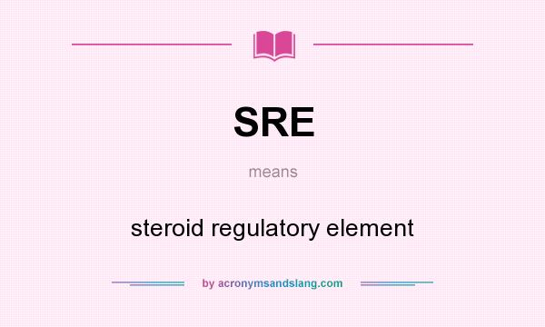 What does SRE mean? It stands for steroid regulatory element
