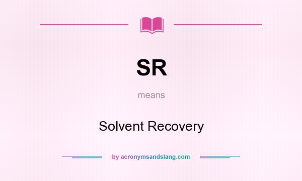 What does SR mean? It stands for Solvent Recovery