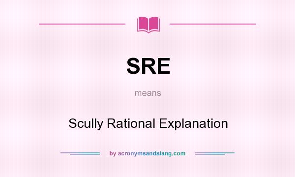 What does SRE mean? It stands for Scully Rational Explanation