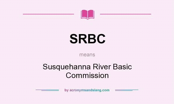 What does SRBC mean? It stands for Susquehanna River Basic Commission