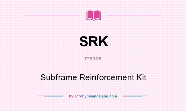 What does SRK mean? It stands for Subframe Reinforcement Kit