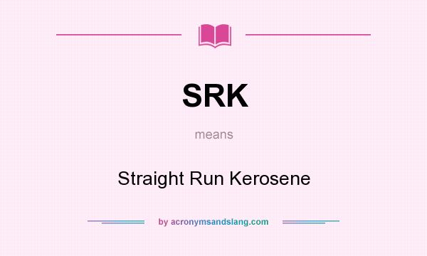 What does SRK mean? It stands for Straight Run Kerosene