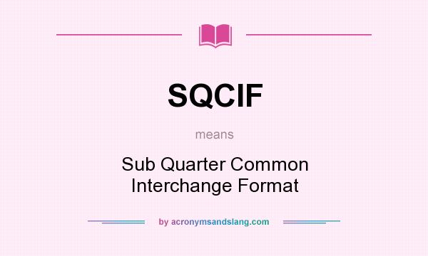 What does SQCIF mean? It stands for Sub Quarter Common Interchange Format