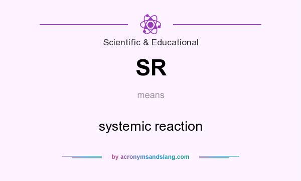 What does SR mean? It stands for systemic reaction