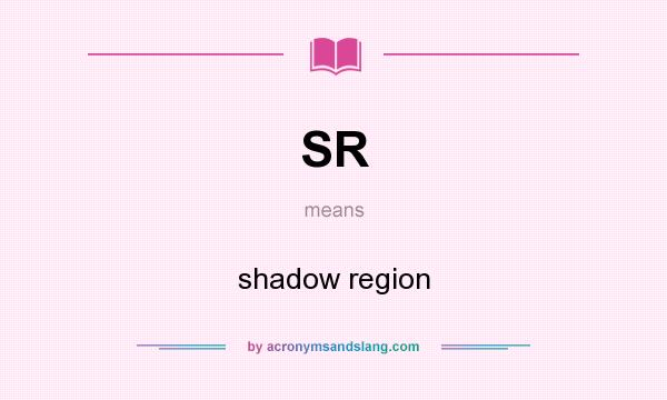 What does SR mean? It stands for shadow region