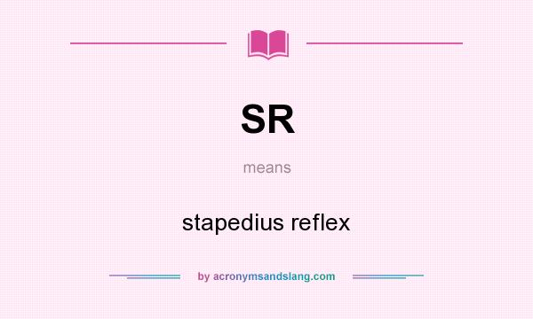 What does SR mean? It stands for stapedius reflex