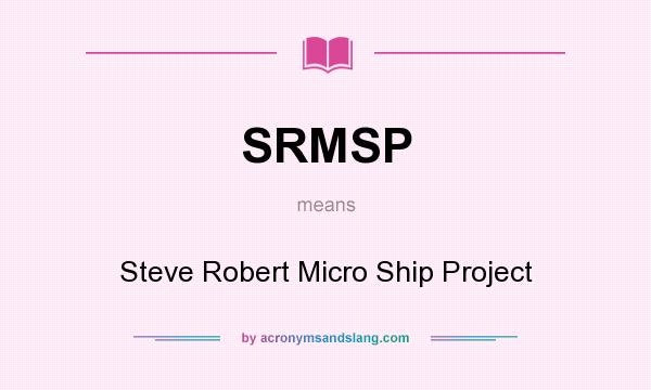 What does SRMSP mean? It stands for Steve Robert Micro Ship Project