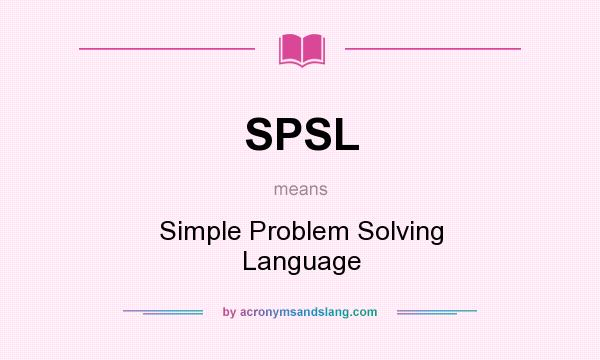 What does SPSL mean? It stands for Simple Problem Solving Language