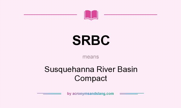 What does SRBC mean? It stands for Susquehanna River Basin Compact