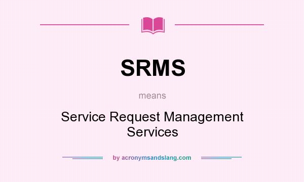 What does SRMS mean? It stands for Service Request Management Services