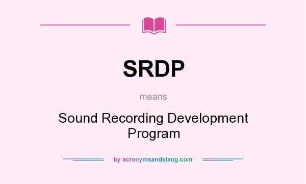 What does SRDP mean? It stands for Sound Recording Development Program