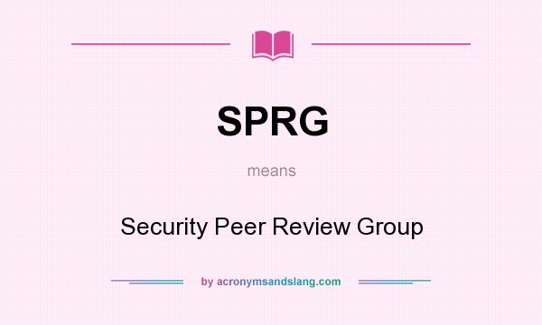 What does SPRG mean? It stands for Security Peer Review Group