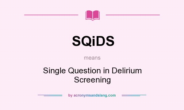 What does SQiDS mean? It stands for Single Question in Delirium Screening